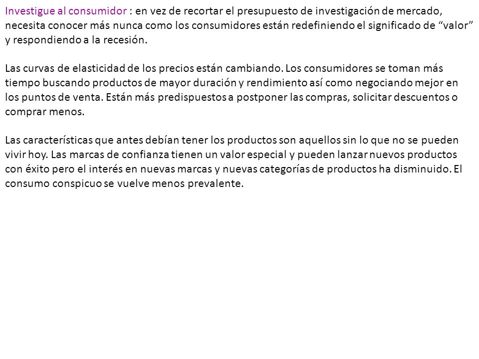 Investigue al consumidor : en vez de recortar el presupuesto de investigación de mercado, necesita conocer más nunca como los consumidores están redefiniendo el significado de valor y respondiendo a la recesión.