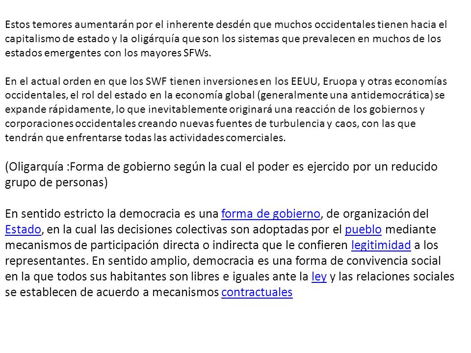 Estos temores aumentarán por el inherente desdén que muchos occidentales tienen hacia el capitalismo de estado y la oligárquía que son los sistemas que prevalecen en muchos de los estados emergentes con los mayores SFWs.
