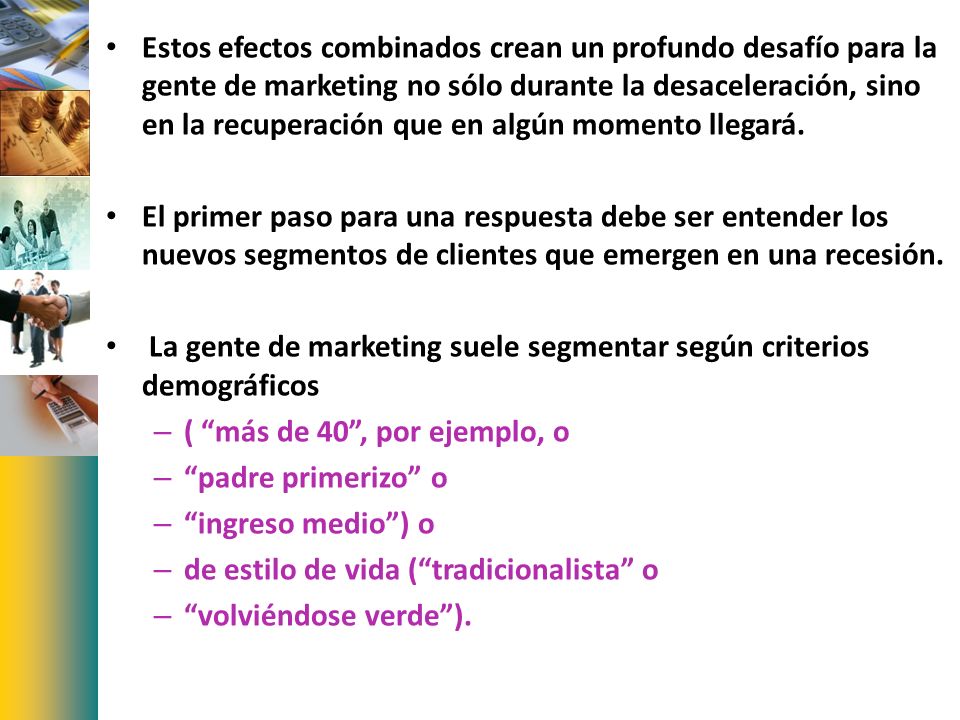 Estos efectos combinados crean un profundo desafío para la gente de marketing no sólo durante la desaceleración, sino en la recuperación que en algún momento llegará.