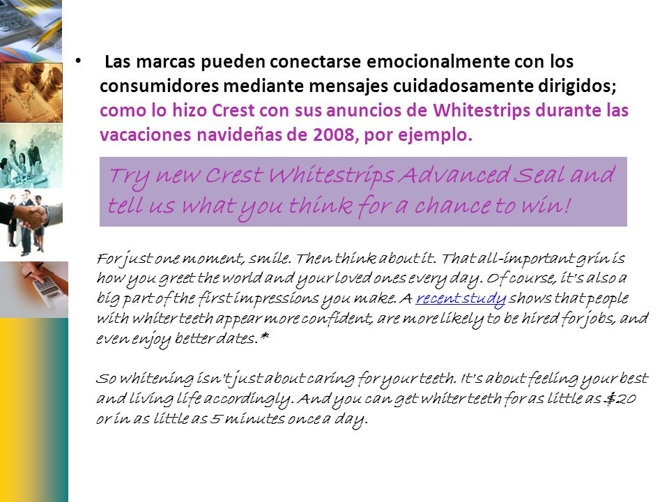 Las marcas pueden conectarse emocionalmente con los consumidores mediante mensajes cuidadosamente dirigidos; como lo hizo Crest con sus anuncios de Whitestrips durante las vacaciones navideñas de 2008, por ejemplo.