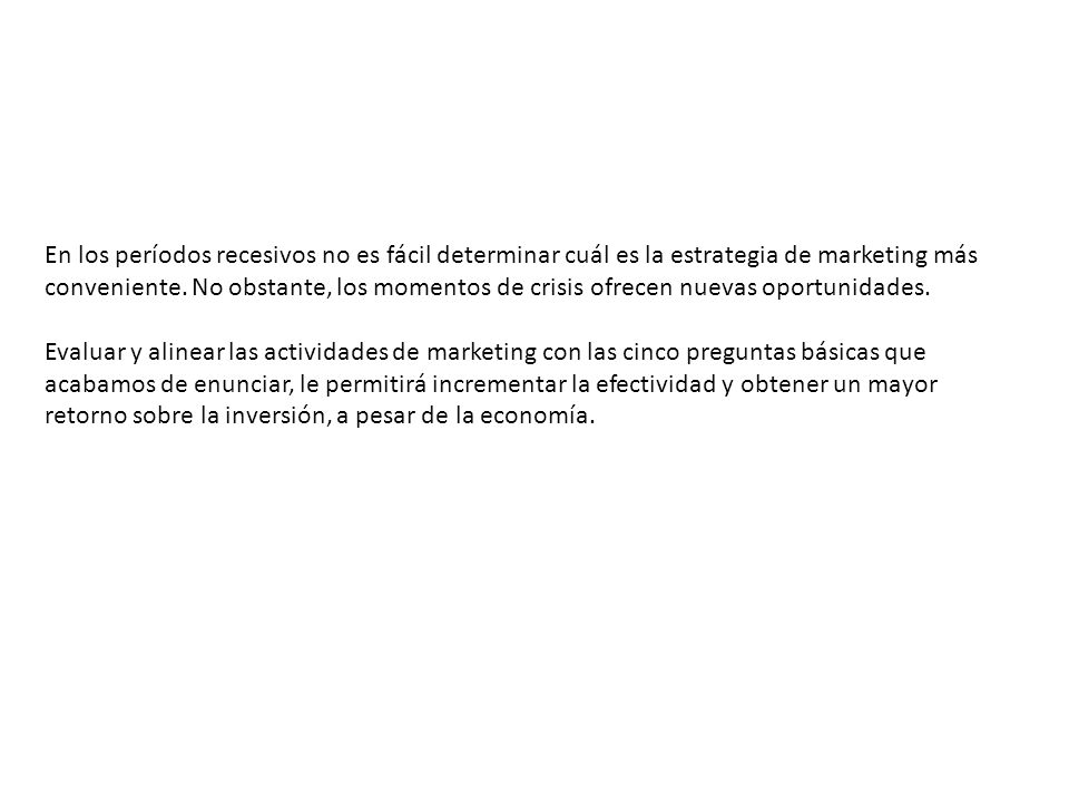 En los períodos recesivos no es fácil determinar cuál es la estrategia de marketing más conveniente. No obstante, los momentos de crisis ofrecen nuevas oportunidades.