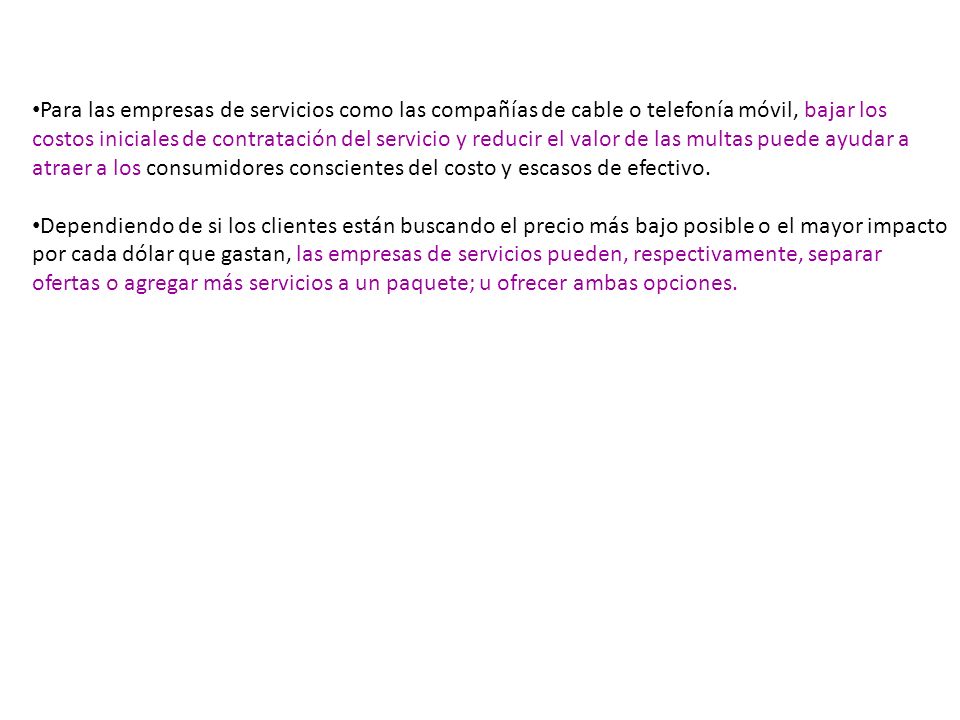 Para las empresas de servicios como las compañías de cable o telefonía móvil, bajar los costos iniciales de contratación del servicio y reducir el valor de las multas puede ayudar a atraer a los consumidores conscientes del costo y escasos de efectivo.