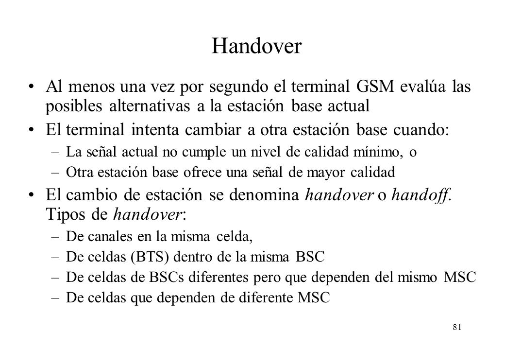 Handover Al menos una vez por segundo el terminal GSM evalúa las posibles alternativas a la estación base actual.