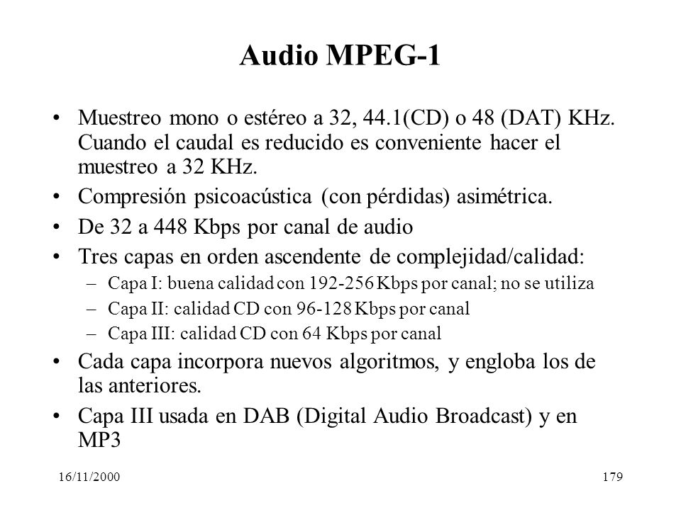 Audio MPEG-1 Muestreo mono o estéreo a 32, 44.1(CD) o 48 (DAT) KHz. Cuando el caudal es reducido es conveniente hacer el muestreo a 32 KHz.