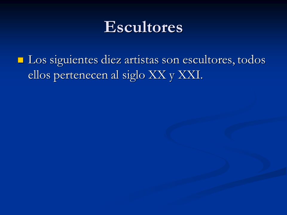 Escultores Los siguientes diez artistas son escultores, todos ellos pertenecen al siglo XX y XXI.