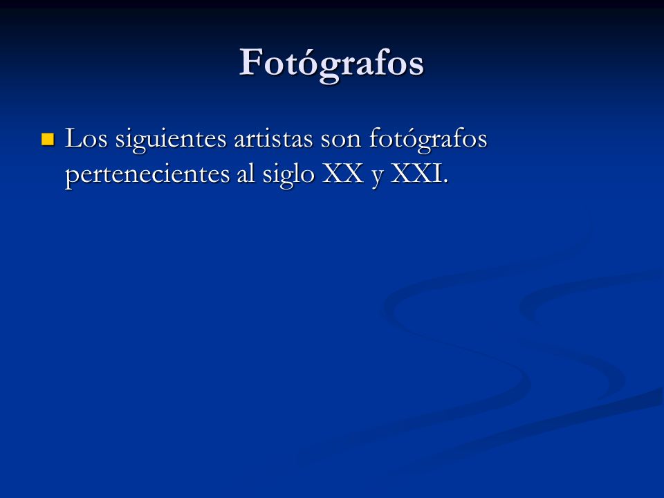 Fotógrafos Los siguientes artistas son fotógrafos pertenecientes al siglo XX y XXI.