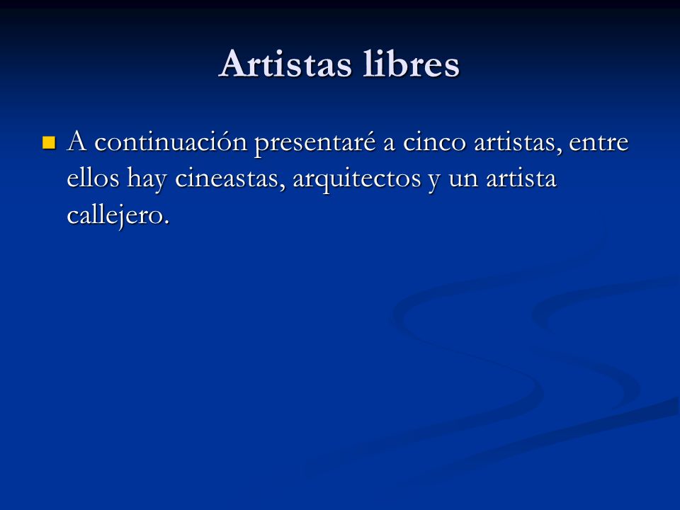 Artistas libres A continuación presentaré a cinco artistas, entre ellos hay cineastas, arquitectos y un artista callejero.