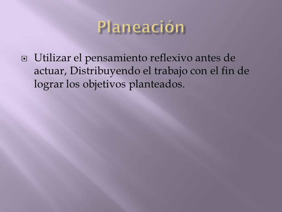 Planeación Utilizar el pensamiento reflexivo antes de actuar, Distribuyendo el trabajo con el fin de lograr los objetivos planteados.