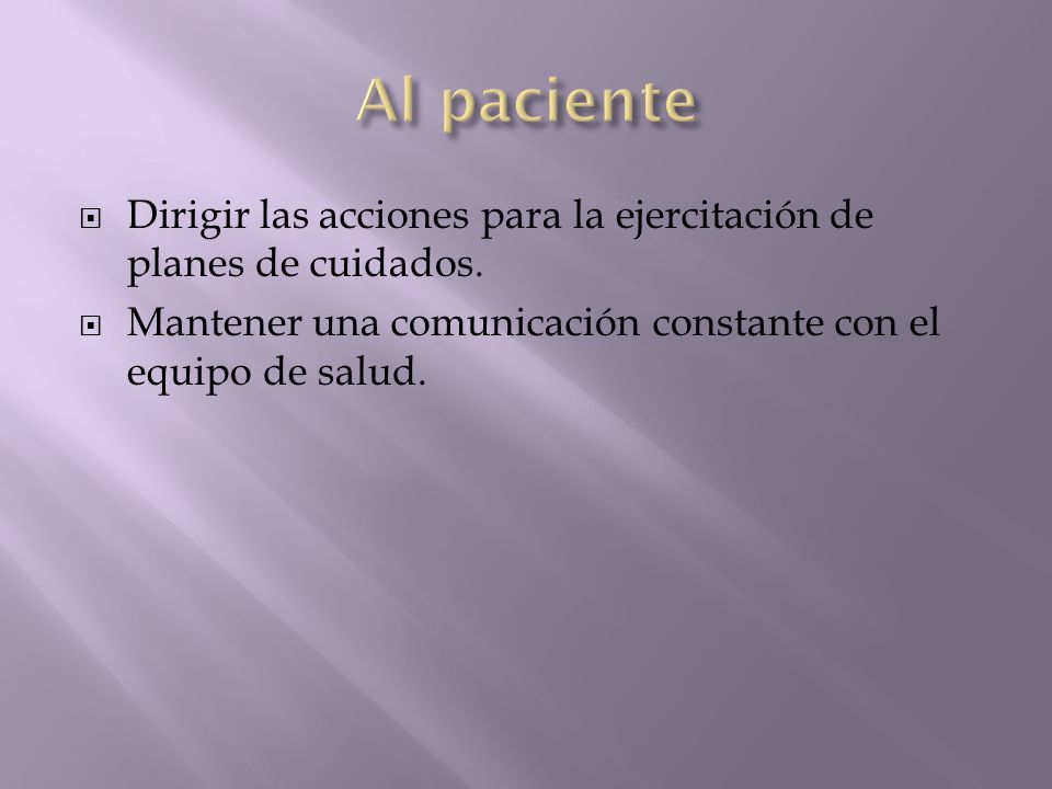 Al paciente Dirigir las acciones para la ejercitación de planes de cuidados.