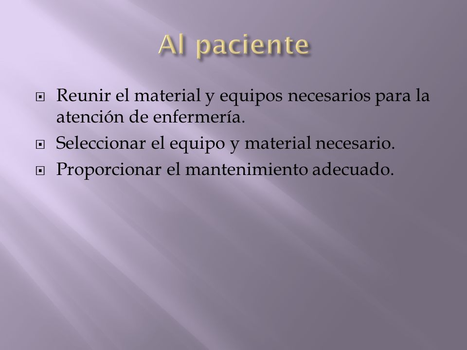 Al paciente Reunir el material y equipos necesarios para la atención de enfermería. Seleccionar el equipo y material necesario.