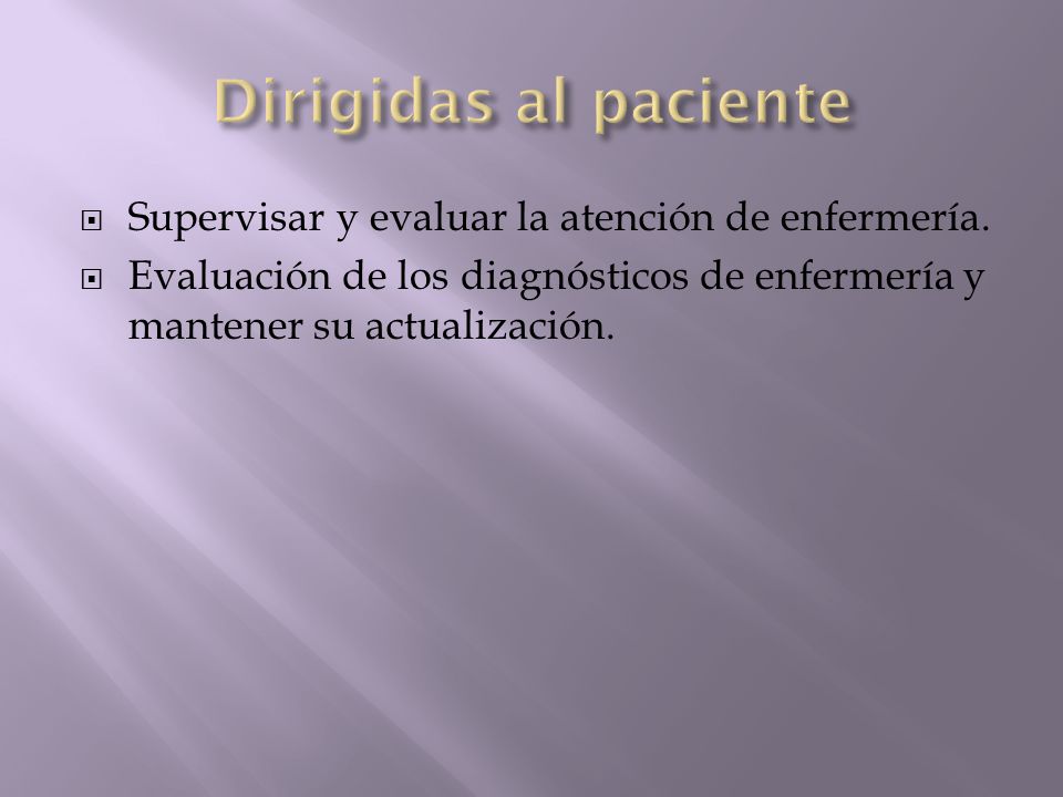 Dirigidas al paciente Supervisar y evaluar la atención de enfermería.
