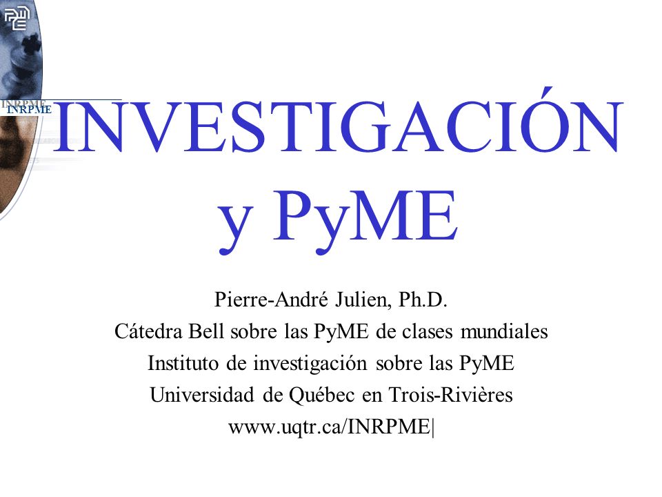 INVESTIGACIÓN y PyME Pierre-André Julien, Ph.D.