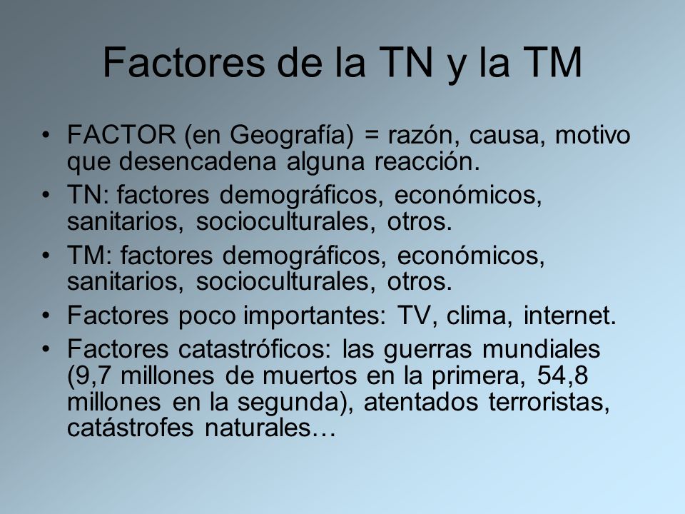 Factores de la TN y la TM FACTOR (en Geografía) = razón, causa, motivo que desencadena alguna reacción.