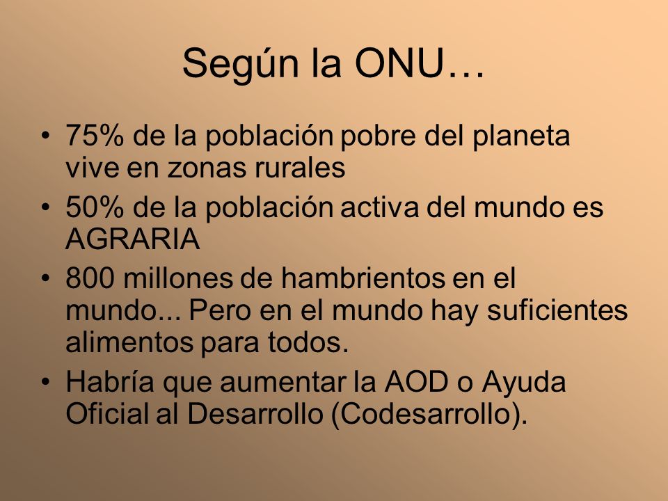 Según la ONU… 75% de la población pobre del planeta vive en zonas rurales. 50% de la población activa del mundo es AGRARIA.