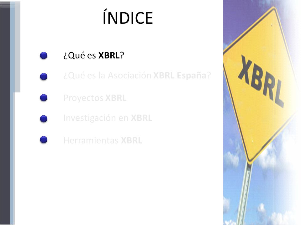 ÍNDICE ¿Qué es XBRL ¿Qué es la Asociación XBRL España Proyectos XBRL