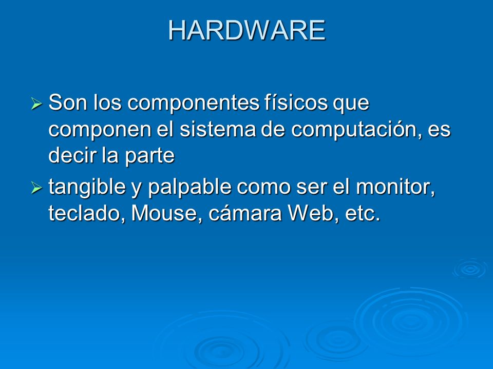HARDWARE Son los componentes físicos que componen el sistema de computación, es decir la parte.
