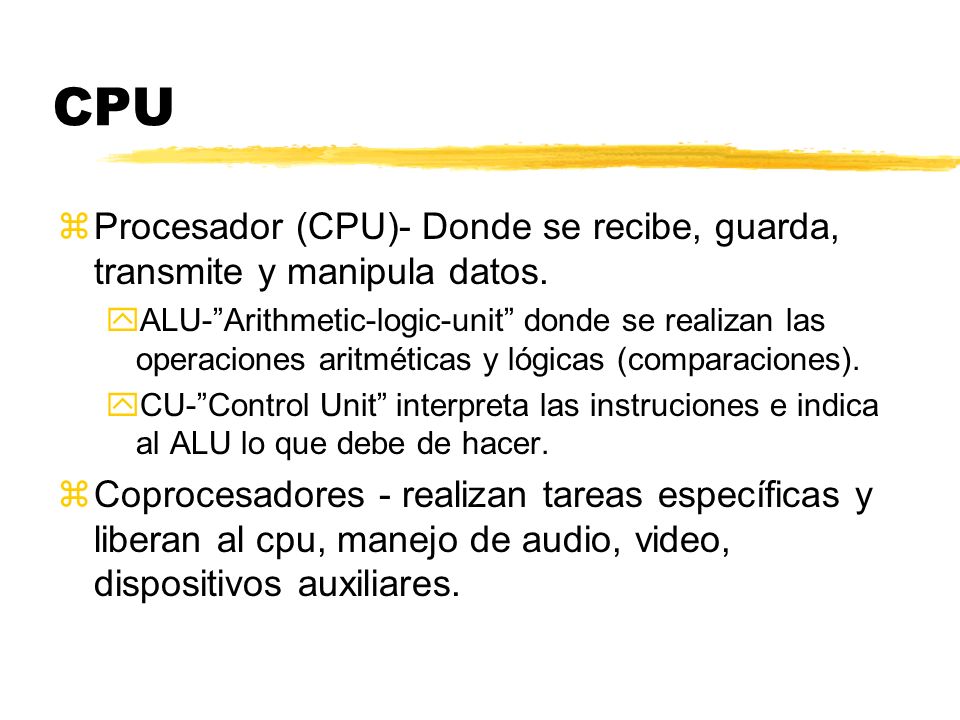CPU Procesador (CPU)- Donde se recibe, guarda, transmite y manipula datos.