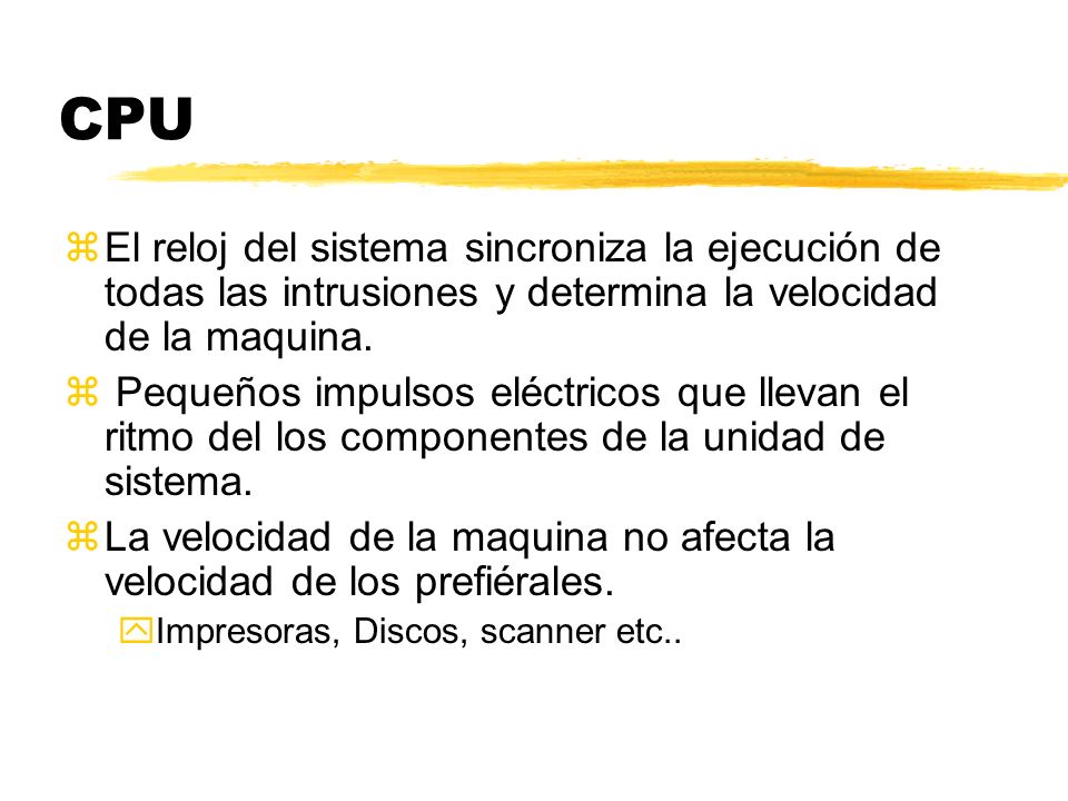 CPU El reloj del sistema sincroniza la ejecución de todas las intrusiones y determina la velocidad de la maquina.
