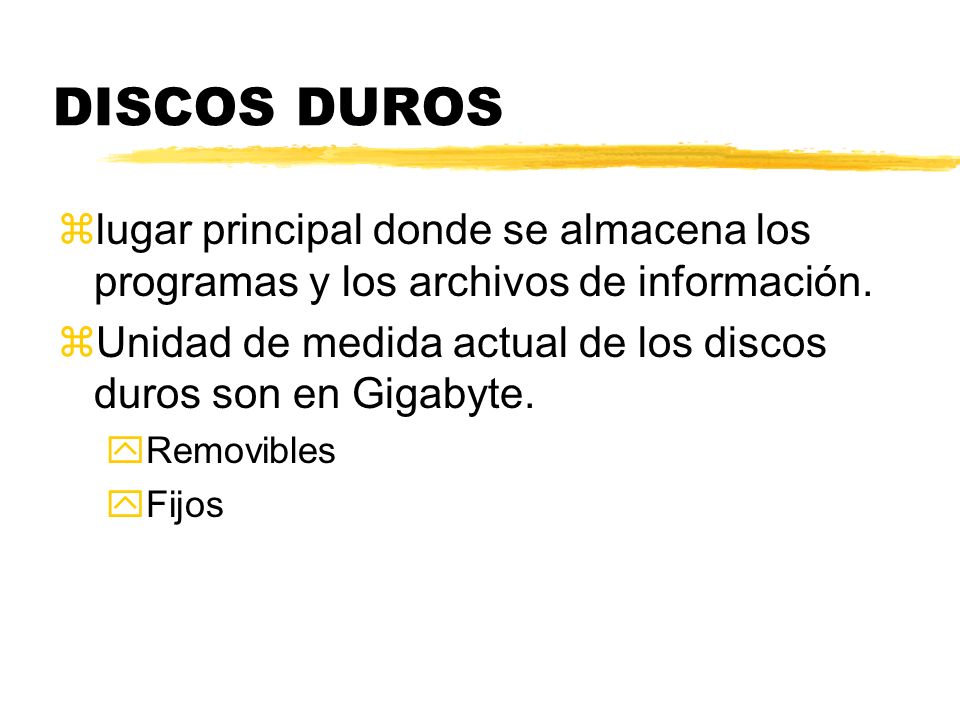 DISCOS DUROS lugar principal donde se almacena los programas y los archivos de información.