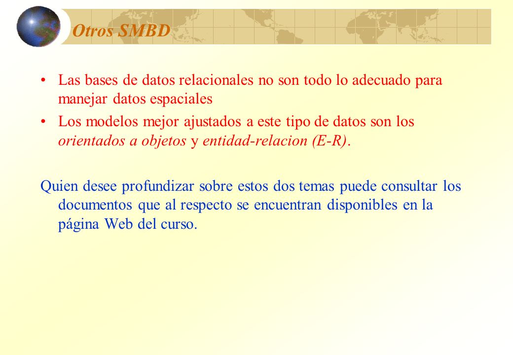 Otros SMBD Las bases de datos relacionales no son todo lo adecuado para manejar datos espaciales.