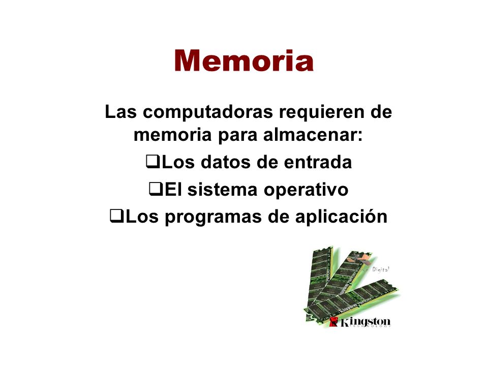 Memoria Las computadoras requieren de memoria para almacenar: