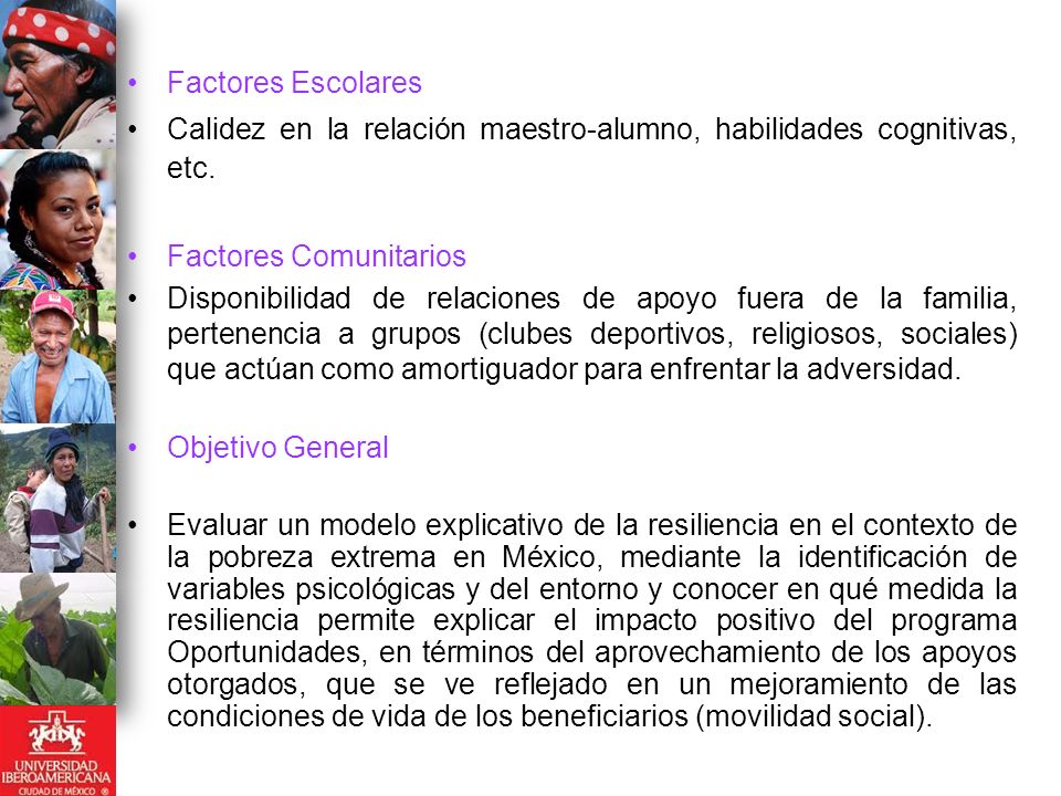 Factores Escolares Calidez en la relación maestro-alumno, habilidades cognitivas, etc. Factores Comunitarios.