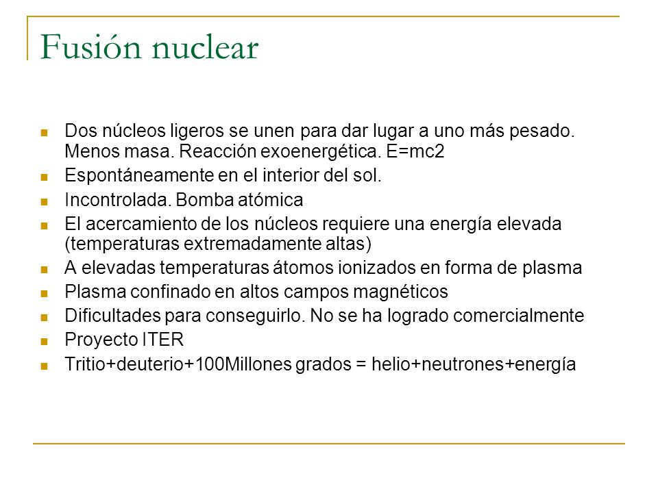 Fusión nuclear Dos núcleos ligeros se unen para dar lugar a uno más pesado. Menos masa. Reacción exoenergética. E=mc2.