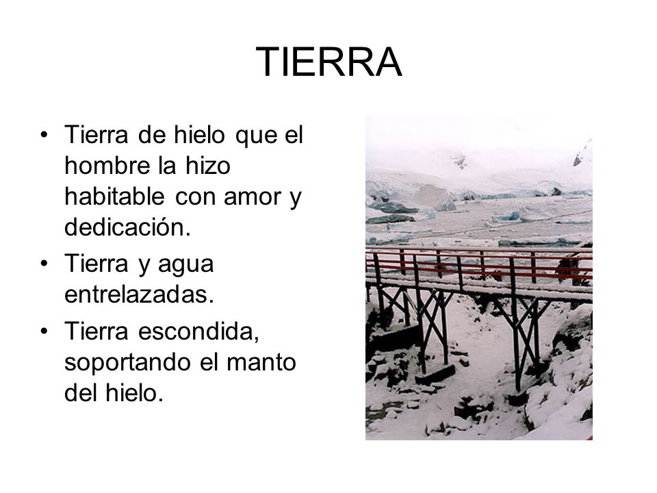 TIERRA Tierra de hielo que el hombre la hizo habitable con amor y dedicación. Tierra y agua entrelazadas.