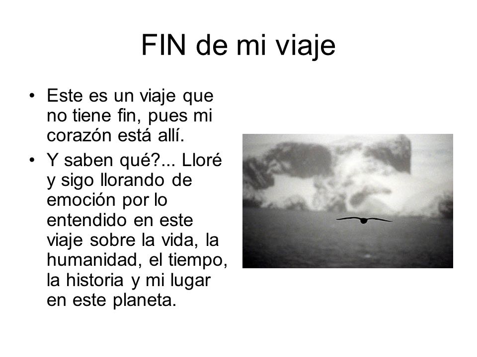 FIN de mi viaje Este es un viaje que no tiene fin, pues mi corazón está allí.