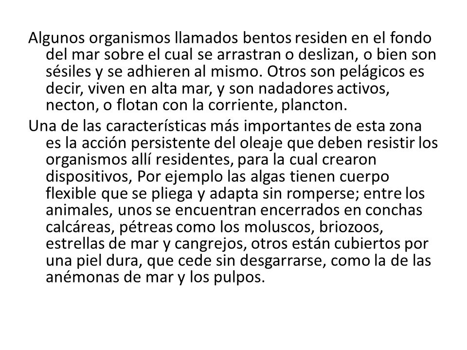 Algunos organismos llamados bentos residen en el fondo del mar sobre el cual se arrastran o deslizan, o bien son sésiles y se adhieren al mismo.