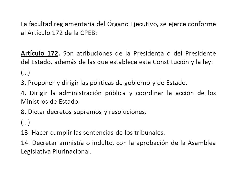 La facultad reglamentaria del Órgano Ejecutivo, se ejerce conforme al Artículo 172 de la CPEB: