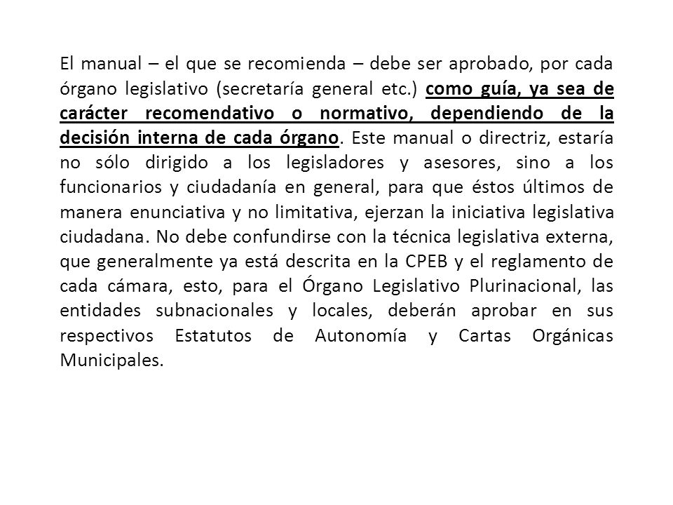 El manual – el que se recomienda – debe ser aprobado, por cada órgano legislativo (secretaría general etc.) como guía, ya sea de carácter recomendativo o normativo, dependiendo de la decisión interna de cada órgano.