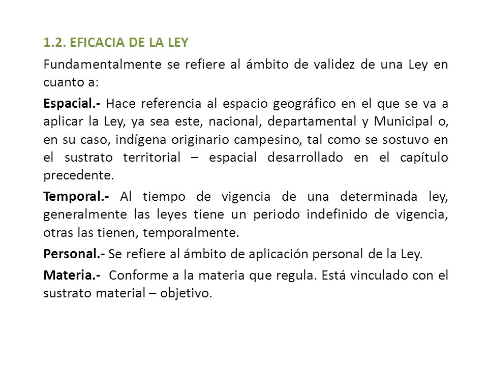 1.2. EFICACIA DE LA LEY Fundamentalmente se refiere al ámbito de validez de una Ley en cuanto a: