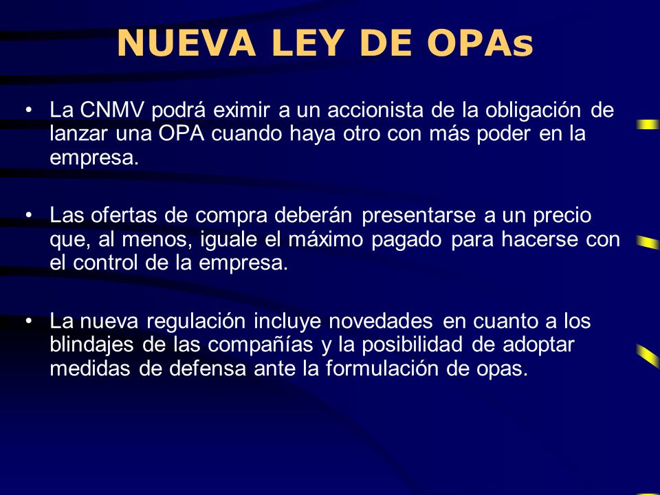 NUEVA LEY DE OPAs La CNMV podrá eximir a un accionista de la obligación de lanzar una OPA cuando haya otro con más poder en la empresa.