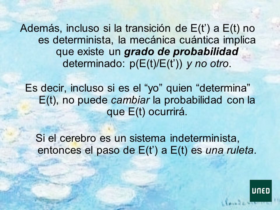 Además, incluso si la transición de E(t’) a E(t) no es determinista, la mecánica cuántica implica que existe un grado de probabilidad determinado: p(E(t)/E(t’)) y no otro.
