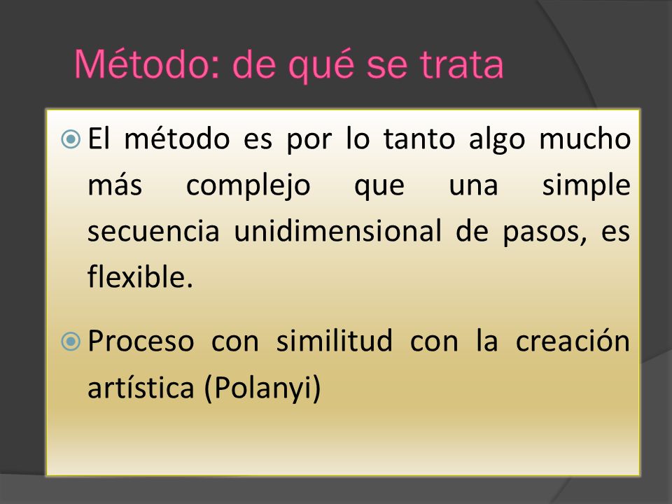 Método: de qué se trata El método es por lo tanto algo mucho más complejo que una simple secuencia unidimensional de pasos, es flexible.