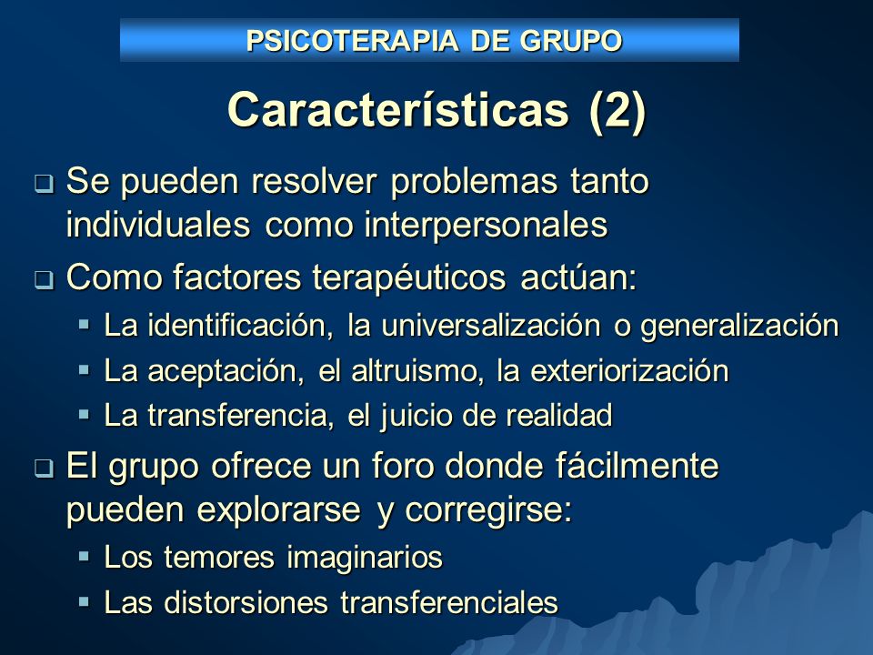 PSICOTERAPIA DE GRUPO Características (2) Se pueden resolver problemas tanto individuales como interpersonales.