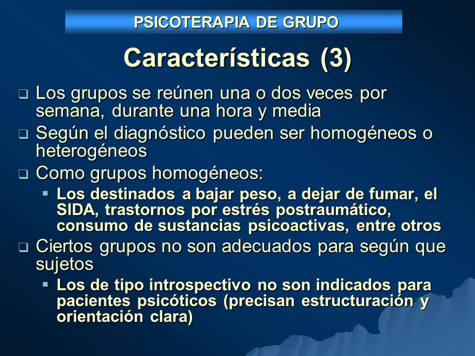 PSICOTERAPIA DE GRUPO Características (3) Los grupos se reúnen una o dos veces por semana, durante una hora y media.