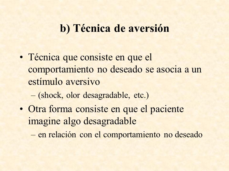 b) Técnica de aversión Técnica que consiste en que el comportamiento no deseado se asocia a un estímulo aversivo.