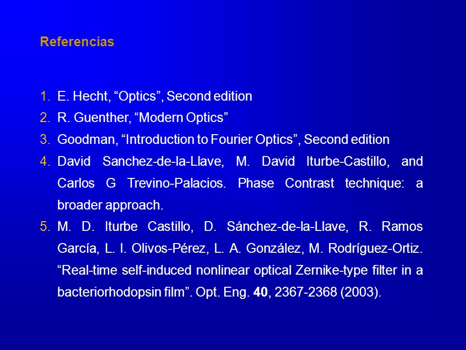 Referencias E. Hecht, Optics , Second edition. R. Guenther, Modern Optics Goodman, Introduction to Fourier Optics , Second edition.