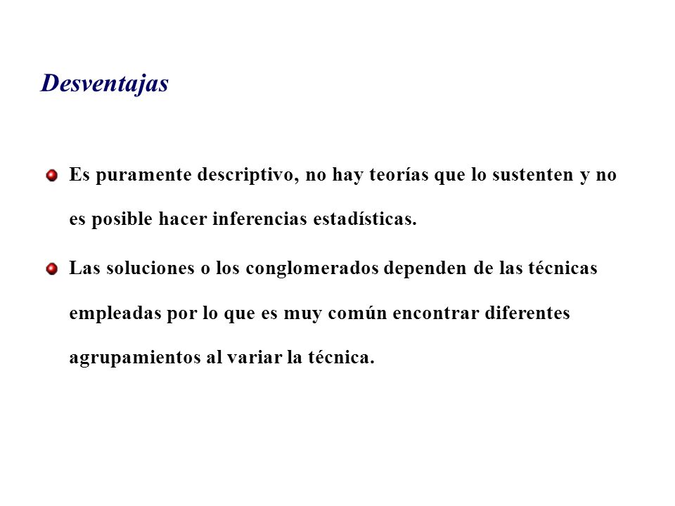 Desventajas Es puramente descriptivo, no hay teorías que lo sustenten y no es posible hacer inferencias estadísticas.