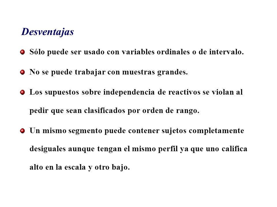 Desventajas Sólo puede ser usado con variables ordinales o de intervalo. No se puede trabajar con muestras grandes.
