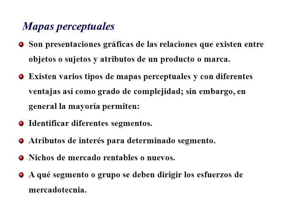 Mapas perceptuales Son presentaciones gráficas de las relaciones que existen entre objetos o sujetos y atributos de un producto o marca.