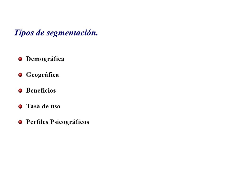 Tipos de segmentación. Demográfica Geográfica Beneficios Tasa de uso