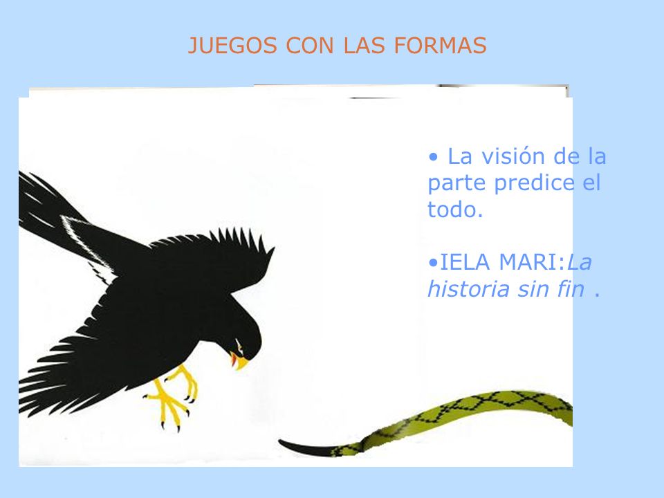 JUEGOS CON LAS FORMAS La visión de la parte predice el todo. IELA MARI:La historia sin fin .
