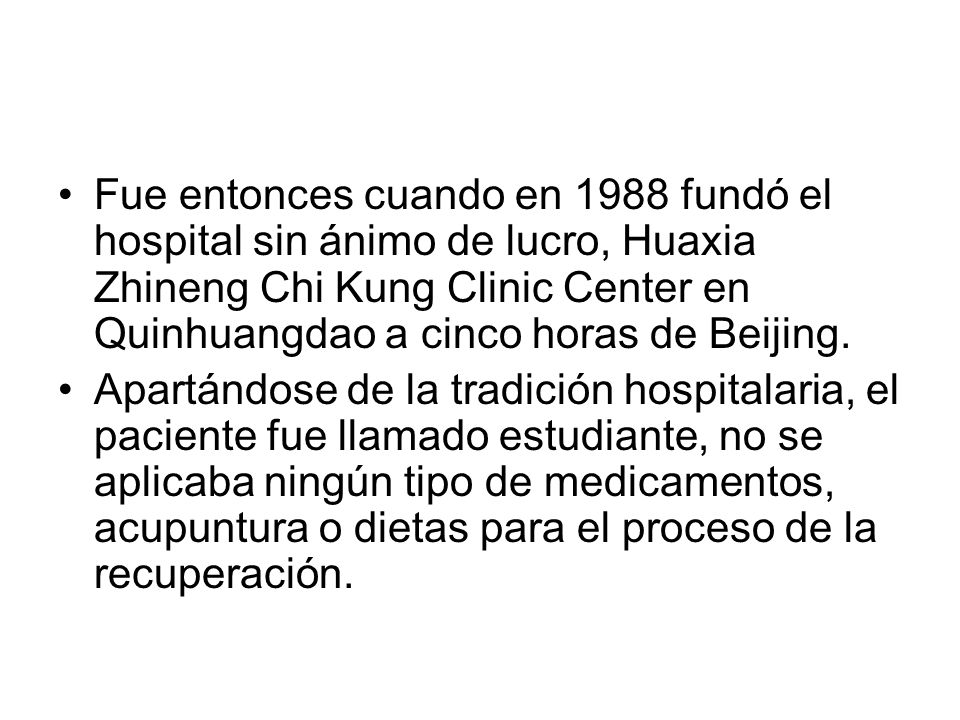 Fue entonces cuando en 1988 fundó el hospital sin ánimo de lucro, Huaxia Zhineng Chi Kung Clinic Center en Quinhuangdao a cinco horas de Beijing.