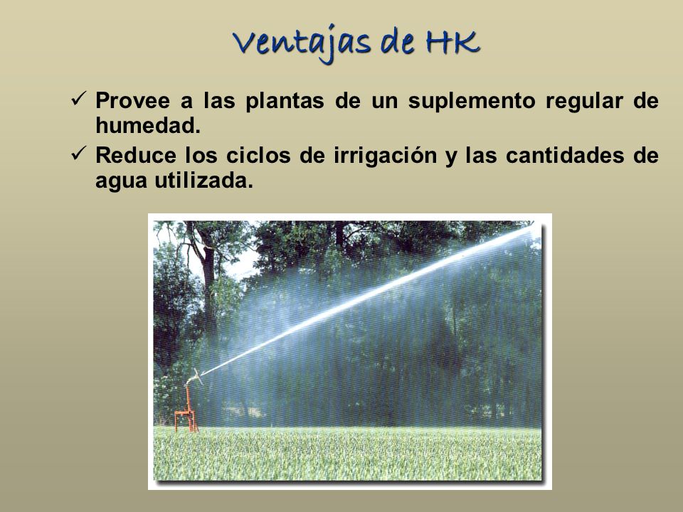 Ventajas de HK Provee a las plantas de un suplemento regular de humedad.