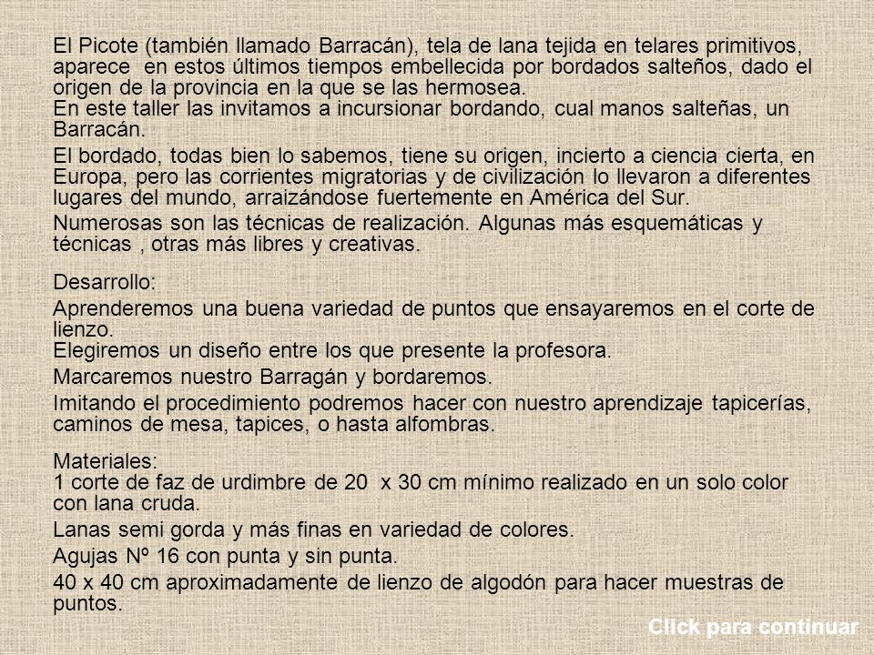 El Picote (también llamado Barracán), tela de lana tejida en telares primitivos, aparece en estos últimos tiempos embellecida por bordados salteños, dado el origen de la provincia en la que se las hermosea. En este taller las invitamos a incursionar bordando, cual manos salteñas, un Barracán.
