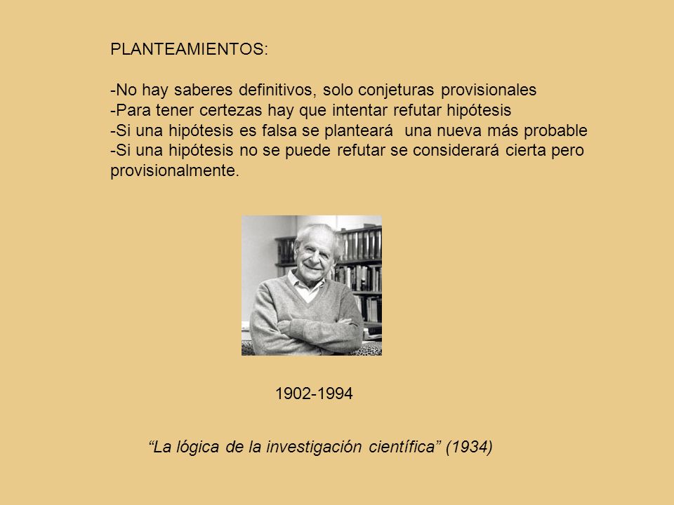 PLANTEAMIENTOS: No hay saberes definitivos, solo conjeturas provisionales. Para tener certezas hay que intentar refutar hipótesis.