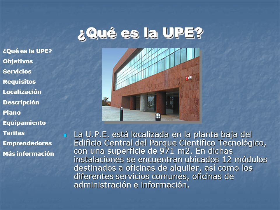 ¿Qué es la UPE ¿Qué es la UPE Objetivos. Servicios. Requisitos. Localización. Descripción. Plano.